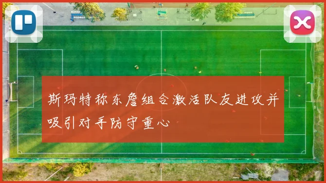 斯玛特称东詹组合激活队友进攻并吸引对手防守重心