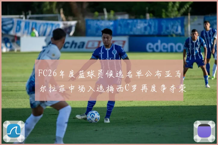 FC26年度蓝球员候选名单公布亚马尔拉菲中场入选梅西C罗再度争夺荣誉