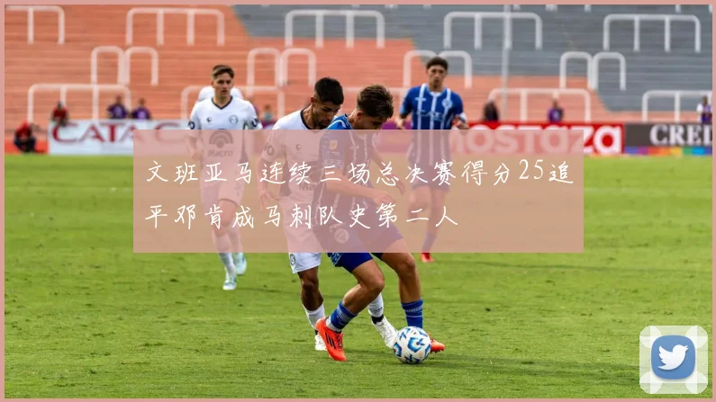 文班亚马连续三场总决赛得分25追平邓肯成马刺队史第二人