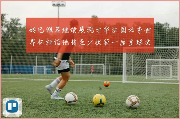 姆巴佩若继续展现才华法国必夺世界杯相信他将至少收获一座金球奖